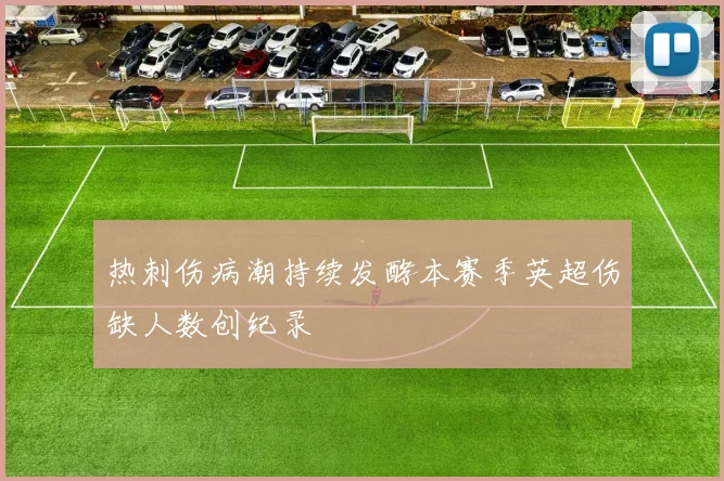 热刺伤病潮持续发酵本赛季英超伤缺人数创纪录